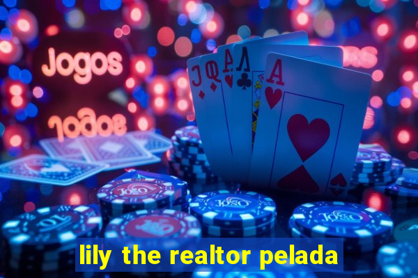 lily the realtor pelada